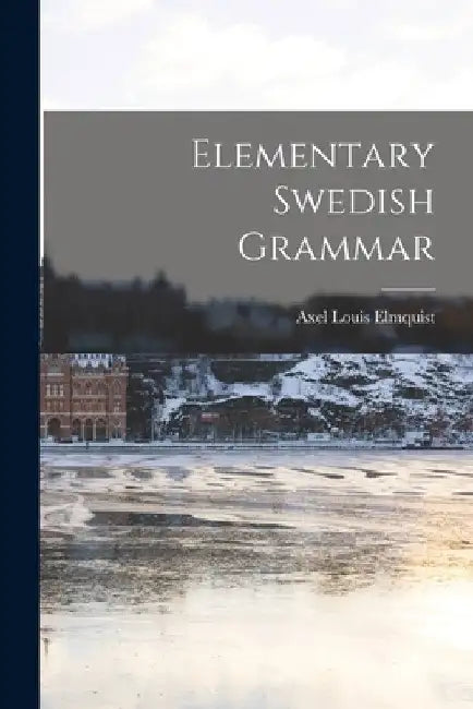 Elementary Swedish Grammar by Elmquist Axel Louis