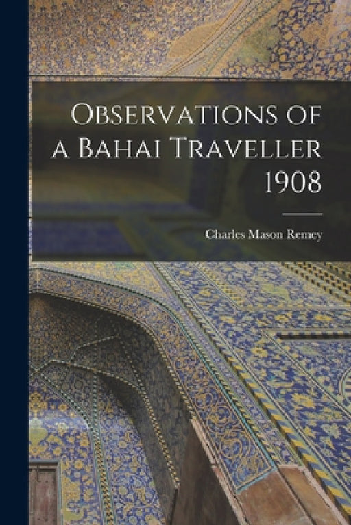 Observations of a Bahai Traveller 1908 by Charles Mason Remey