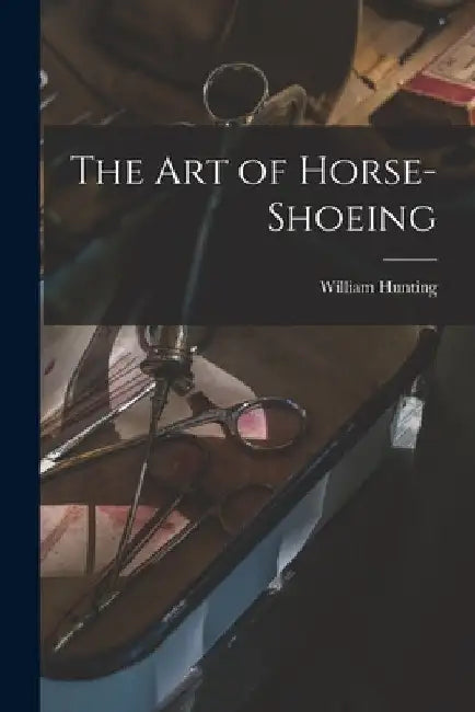 The Art of Horse-Shoeing by William Hunting