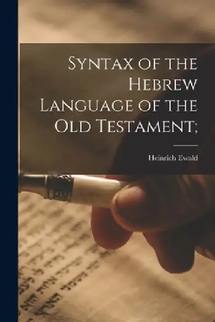 Syntax of the Hebrew Language of the Old Testament; by Heinrich Ewald