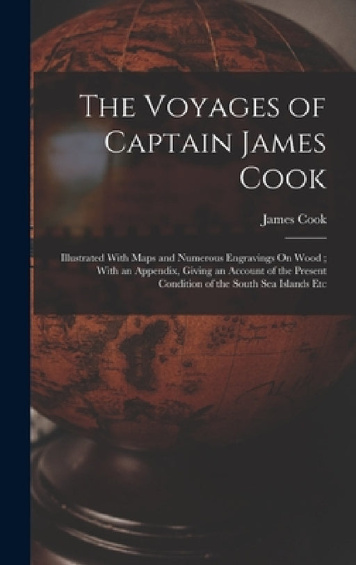 The Voyages of Captain James Cook: Illustrated With Maps and Numerous Engravings On Wood; With an Appendix, Giving an Account of the Present Condition by James Cook