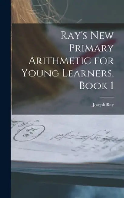 Ray's New Primary Arithmetic for Young Learners, Book 1 by Joseph Ray