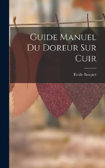 Guide Manuel Du Doreur Sur Cuir by Émile Bosquet