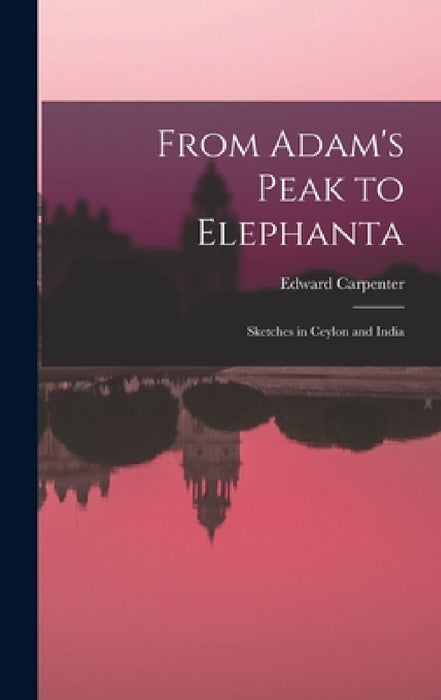 From Adam's Peak to Elephanta: Sketches in Ceylon and India by Edward Carpenter
