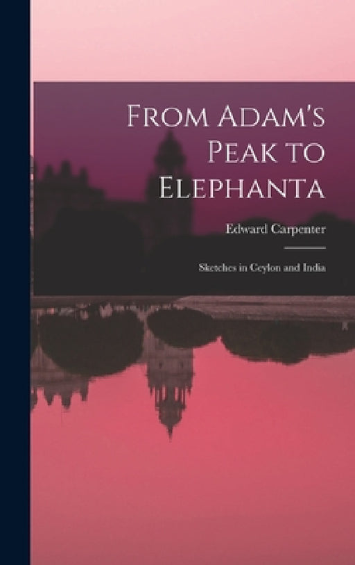 From Adam's Peak to Elephanta: Sketches in Ceylon and India by Edward Carpenter