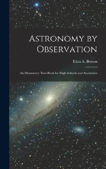 Astronomy by Observation: An Elementary Text-Book for High-Schools and Academies by Eliza A. Bowen