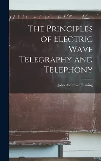 The Principles of Electric Wave Telegraphy and Telephony by John Ambrose Fleming