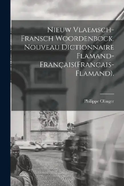 Nieuw Vlaemsch-Fransch Woordenbock. Nouveau Dictionnaire Flamand-Français(Francais-Flamand). by Philippe Olinger