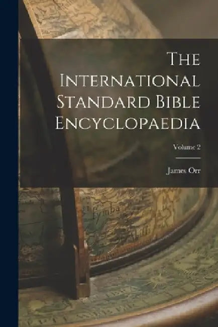The International Standard Bible Encyclopaedia; Volume 2 by James Orr