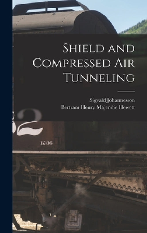 Shield and Compressed Air Tunneling by Bertram Henry Majendie Hewett, Sigvald Johannesson