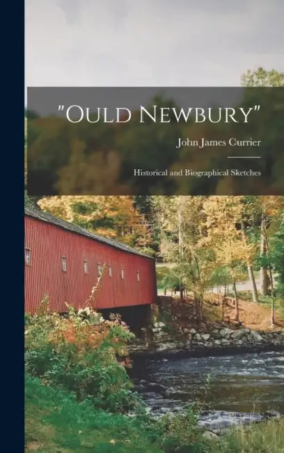 "Ould Newbury": Historical and Biographical Sketches by John James Currier