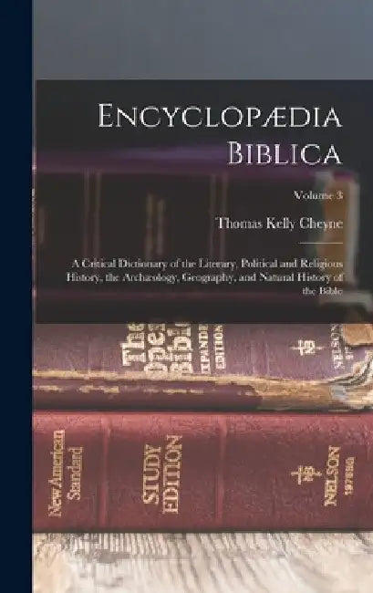Encyclopædia Biblica: A Critical Dictionary of the Literary, Political and Religious History, the Archæology, Geography, and Natural History by Thomas Kelly Cheyne