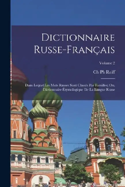 Dictionnaire Russe-Français: Dans Lequel Les Mots Russes Sont Classés Par Familles; Ou, Dictionnaire Étymologique De La Langue Russe; Volume 2 by Ch Reiff