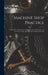 Machine Shop Practice: A Manual for Apprentices and Journeyman Machinists, and for Use in Trade, Industrial and Technical Schools by Anonymous