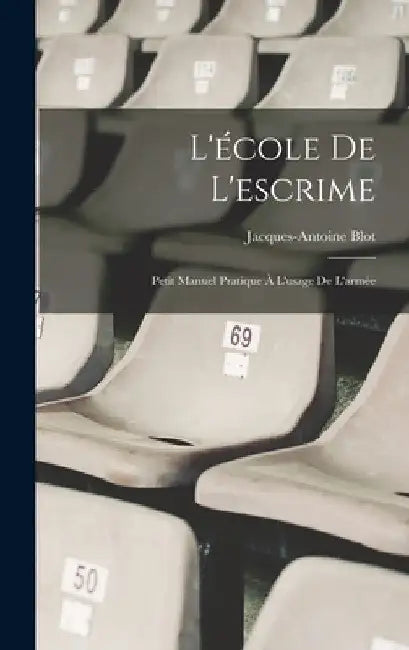 L'école De L'escrime: Petit Manuel Pratique À L'usage De L'armée by Jacques-Antoine Blot