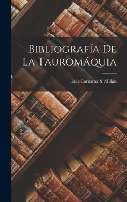 Bibliografía De La Tauromáquia by Luis Carmena Y. Millán