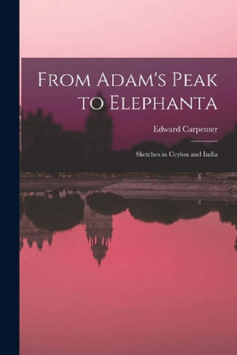 From Adam's Peak to Elephanta: Sketches in Ceylon and India by Edward Carpenter