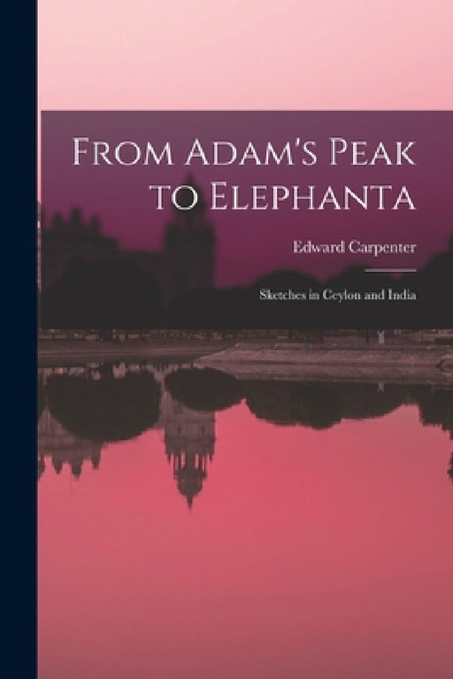 From Adam's Peak to Elephanta: Sketches in Ceylon and India by Edward Carpenter