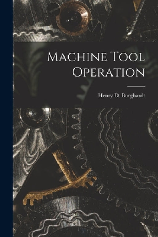 Machine Tool Operation by Henry D. Burghardt