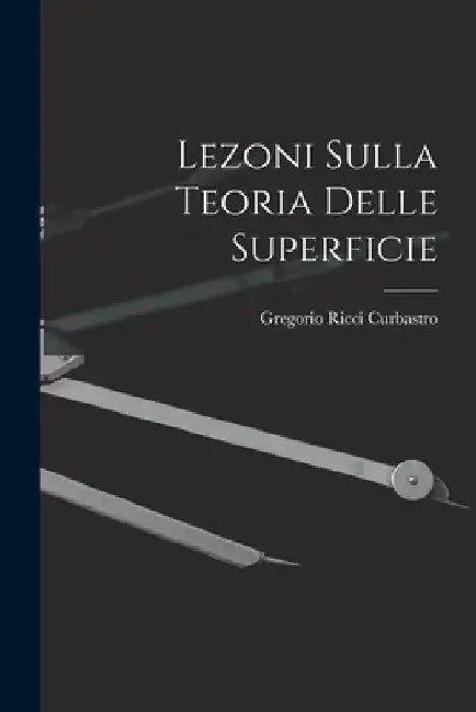 Lezoni Sulla Teoria Delle Superficie by Gregorio Ricci Curbastro