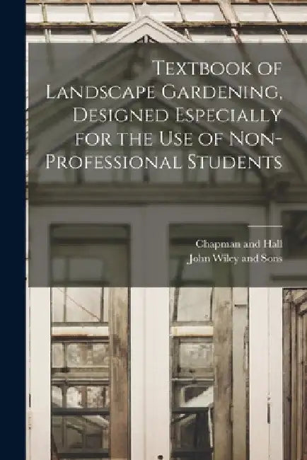 Textbook of Landscape Gardening, Designed Especially for the Use of Non-Professional Students by John Wiley and Sons
