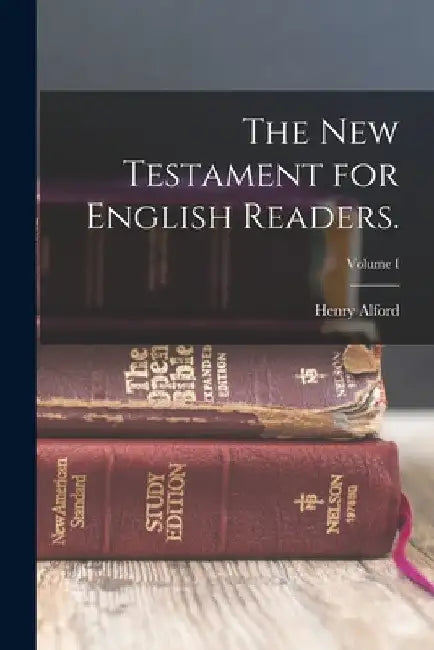 The New Testament for English Readers.; Volume I by Henry Alford
