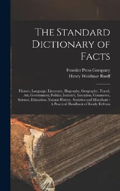 The Standard Dictionary of Facts: History, Language, Literature, Biography, Geography, Travel, Art, Government, Politics, Industry, Invention, Commerc by Henry Woldmar Ruoff
