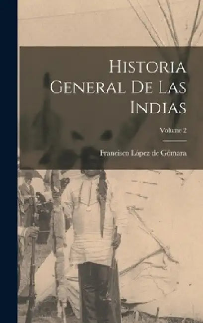 Historia general de las Indias; Volume 2 by Francisco López de Gómara