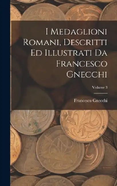 I medaglioni romani, descritti ed illustrati da Francesco Gnecchi; Volume 3 by Francesco Gnecchi