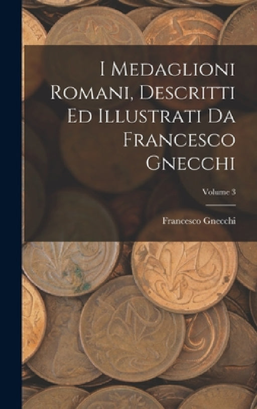 I medaglioni romani, descritti ed illustrati da Francesco Gnecchi; Volume 3 by Francesco Gnecchi