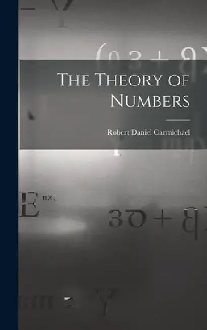 The Theory of Numbers by Robert Daniel Carmichael