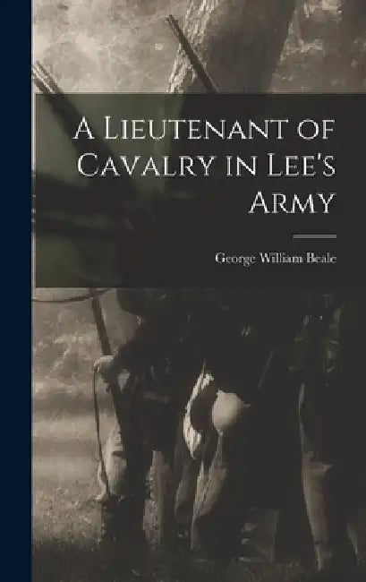 A Lieutenant of Cavalry in Lee's Army by George William Beale