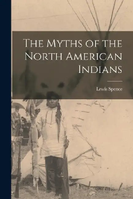 The Myths of the North American Indians by Lewis Spence