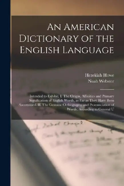 An American Dictionary of the English Language: Intended to Exhibit, I. The Origin, Affinities and Primary Signification of English Words, as far as T by Noah Webster