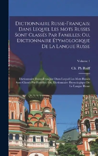 Dictionnaire Russe-Français: Dans Lequel Les Mots Russes Sont Classés Par Familles; Ou, Dictionnaire Étymologique De La Langue Russe: Dictionnaire by Ch Reiff