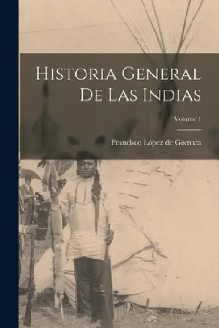 Historia general de las Indias; Volume 1 by Francisco López de Gómara