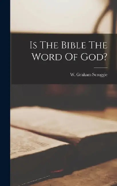 Is The Bible The Word Of God? by W. Graham (William Graham) Scroggie