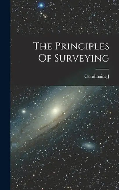 The Principles Of Surveying by J. Clendinning