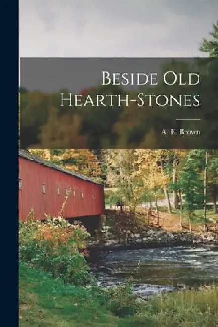 Beside old Hearth-stones by A. E. (Abram English) 1849- Brown