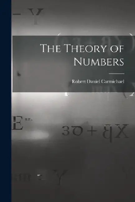 The Theory of Numbers by Robert Daniel Carmichael