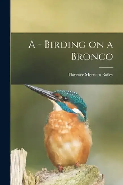 A - Birding on a Bronco by Florence Merriam Bailey