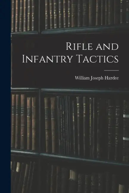 Rifle and Infantry Tactics by William Joseph 1815-1873 Hardee