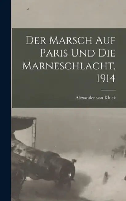 Der Marsch Auf Paris Und Die Marneschlacht, 1914 by Alexander Von Kluck