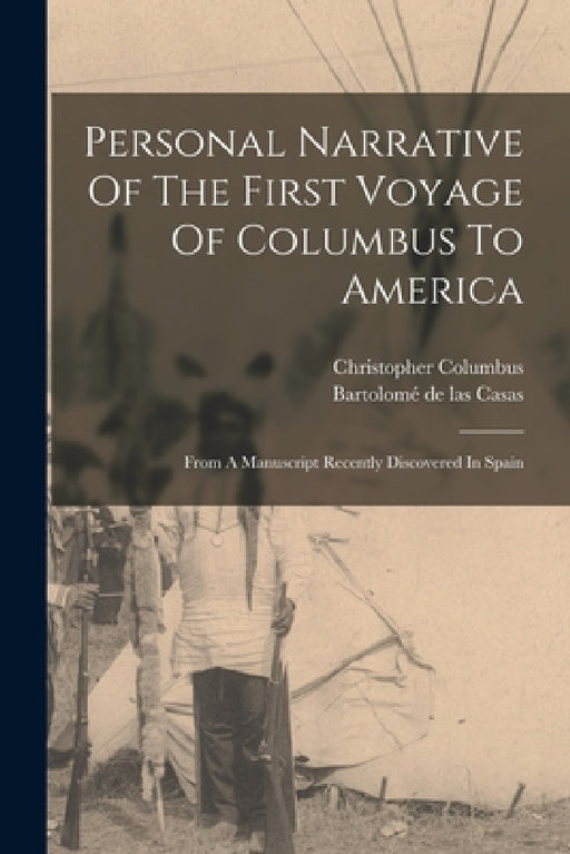 Personal Narrative Of The First Voyage Of Columbus To America: From A Manuscript Recently Discovered In Spain by Christopher Columbus, Bartolomé de Las Casas