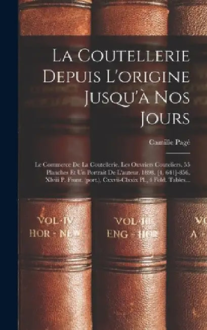 La Coutellerie Depuis L'origine Jusqu'à Nos Jours: Le Commerce De La Coutellerie. Les Ouvriers Couteliers. 55 Planches Et Un Portrait De L'auteur. 189 by Camille Pagé