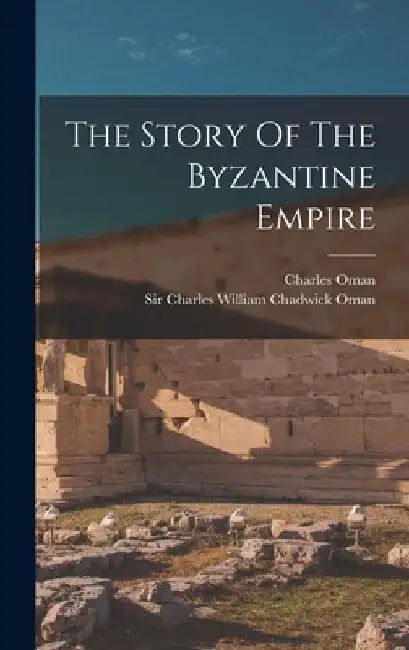 The Story Of The Byzantine Empire by Charles Oman