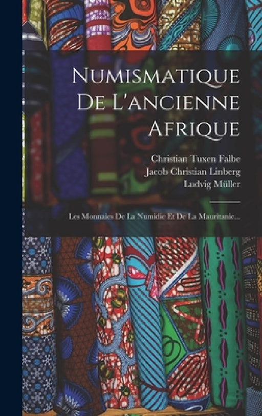 Numismatique De L'ancienne Afrique: Les Monnaies De La Numidie Et De La Mauritanie... by Ludvig Müller, Christian Tuxen Falbe, Jacob Christian Linberg