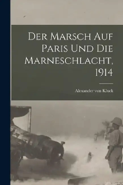 Der Marsch Auf Paris Und Die Marneschlacht, 1914 by Alexander Von Kluck