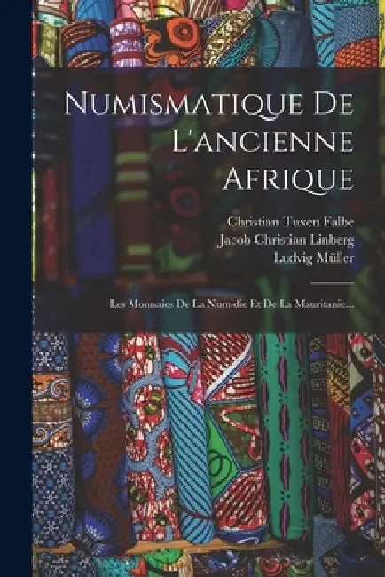 Numismatique De L'ancienne Afrique: Les Monnaies De La Numidie Et De La Mauritanie... by Ludvig Müller