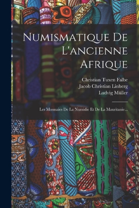Numismatique De L'ancienne Afrique: Les Monnaies De La Numidie Et De La Mauritanie... by Ludvig Müller, Christian Tuxen Falbe, Jacob Christian Linberg